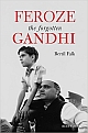 Feroze&nbsp;Gandhi:&nbsp;The&nbsp;Forgotten&nbsp;Gandhi